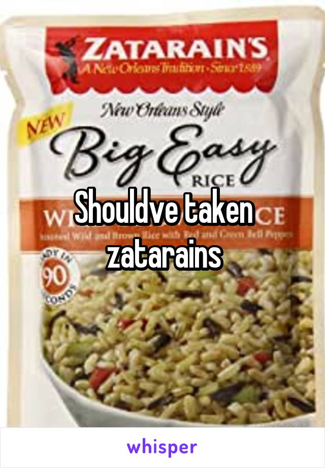 Shouldve taken zatarains