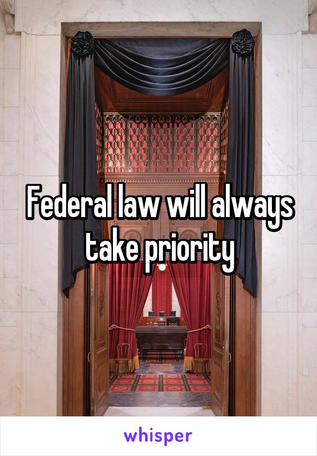 Federal law will always take priority