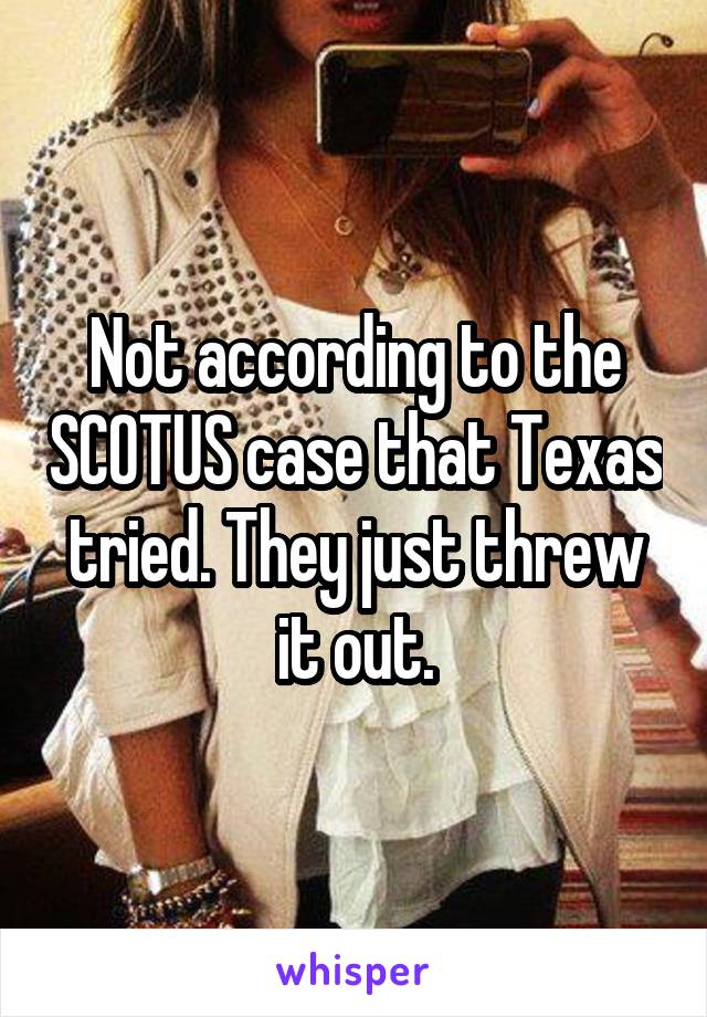 Not according to the SCOTUS case that Texas tried. They just threw it out.