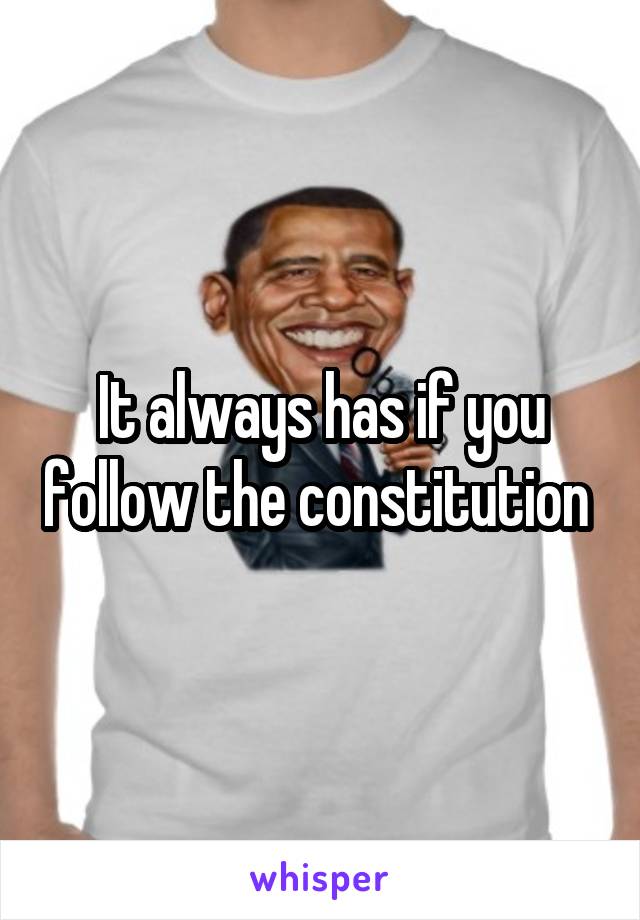 It always has if you follow the constitution 