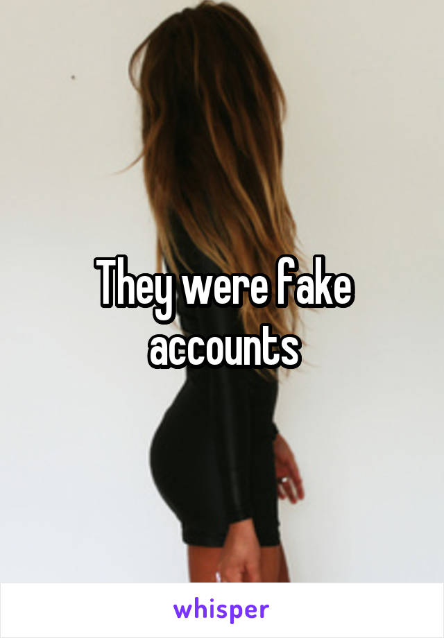 They were fake accounts