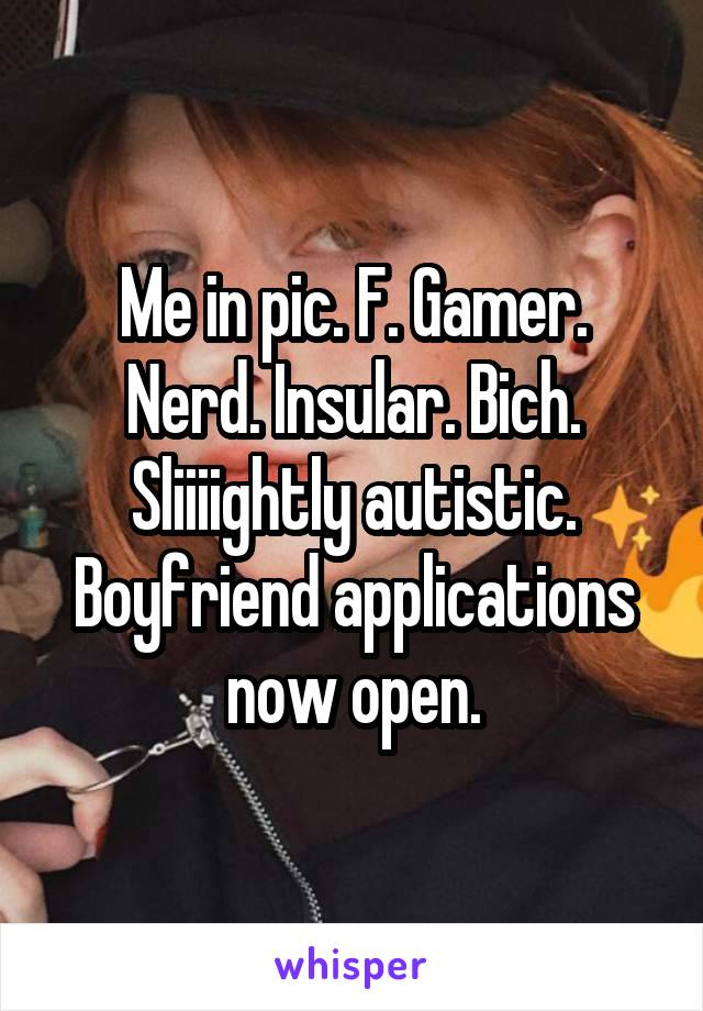 Me in pic. F. Gamer. Nerd. Insular. Bich. Sliiiightly autistic. Boyfriend applications now open.