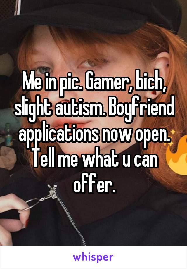 Me in pic. Gamer, bich, slight autism. Boyfriend applications now open. Tell me what u can offer.