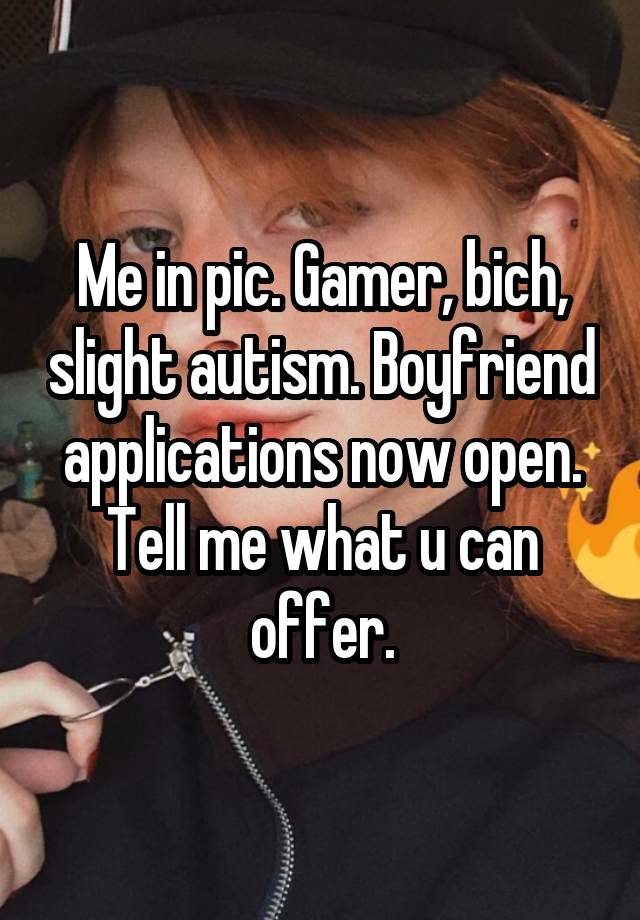 Me in pic. Gamer, bich, slight autism. Boyfriend applications now open. Tell me what u can offer.