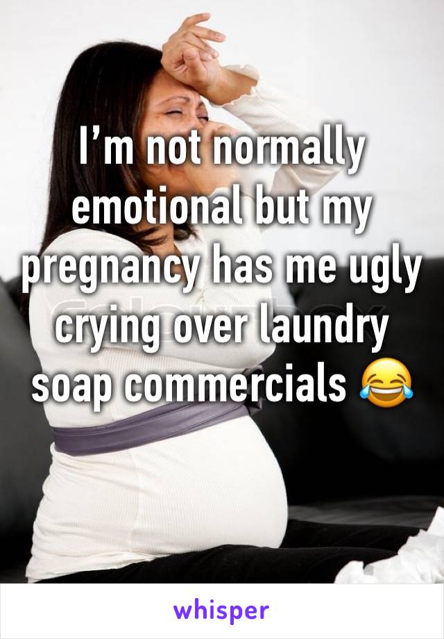 I’m not normally emotional but my pregnancy has me ugly crying over laundry soap commercials 😂