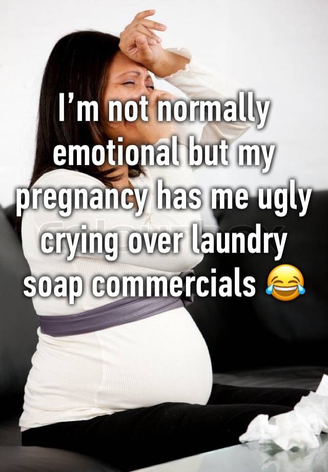 I’m not normally emotional but my pregnancy has me ugly crying over laundry soap commercials 😂