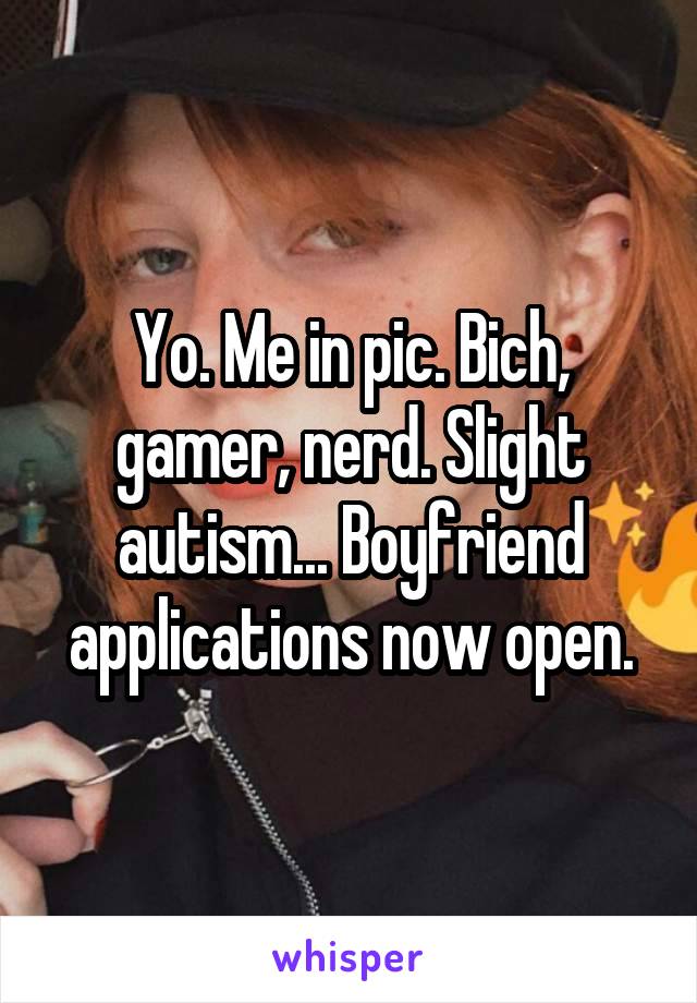 Yo. Me in pic. Bich, gamer, nerd. Slight autism... Boyfriend applications now open.