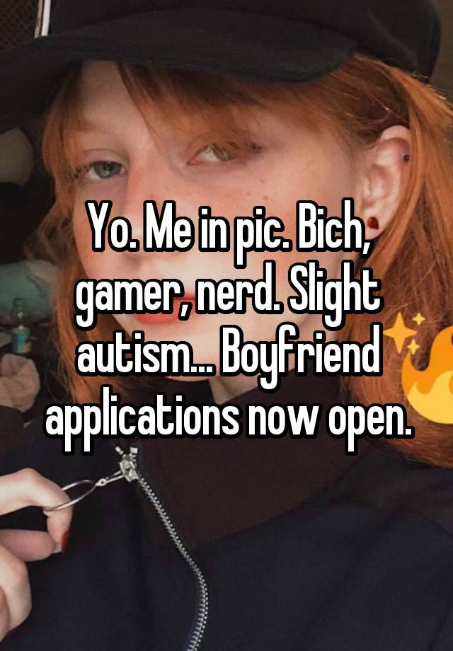 Yo. Me in pic. Bich, gamer, nerd. Slight autism... Boyfriend applications now open.