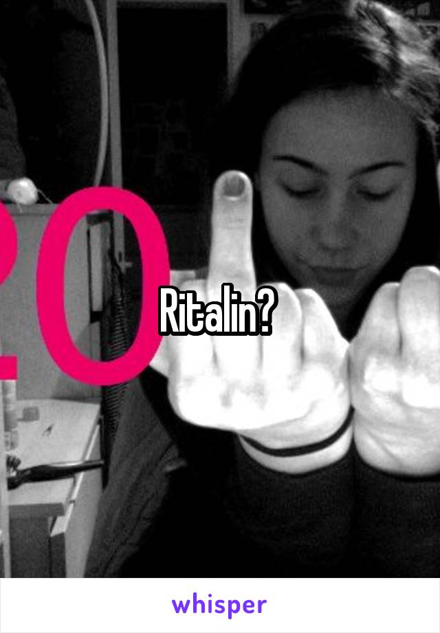 Ritalin? 