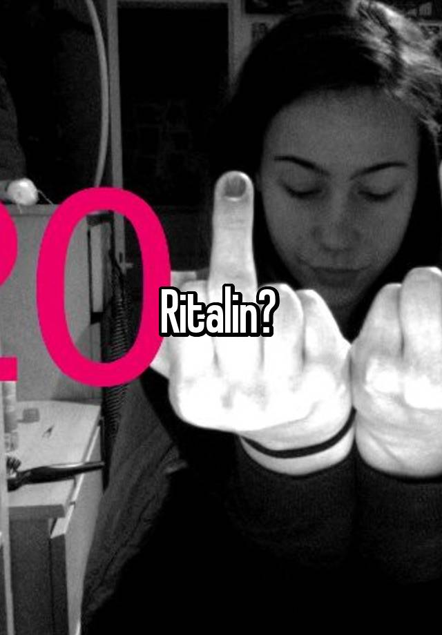 Ritalin? 