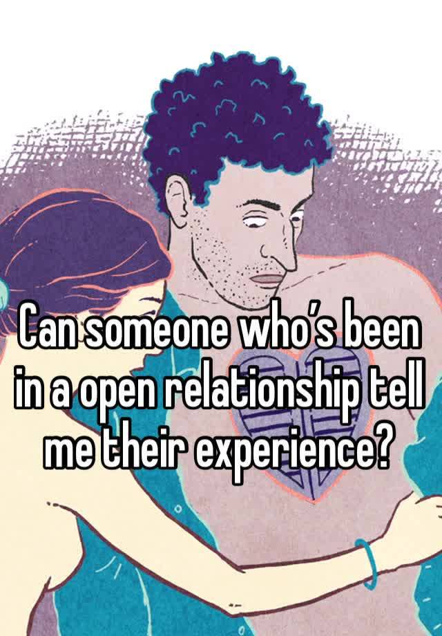 Can someone who’s been in a open relationship tell me their experience?