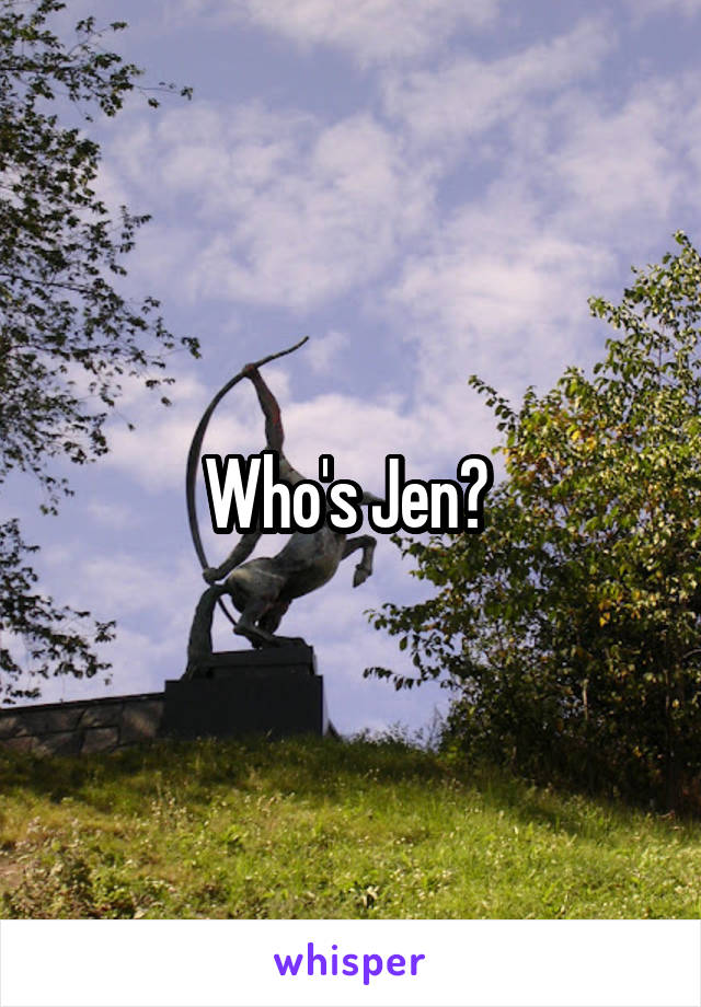 Who's Jen? 