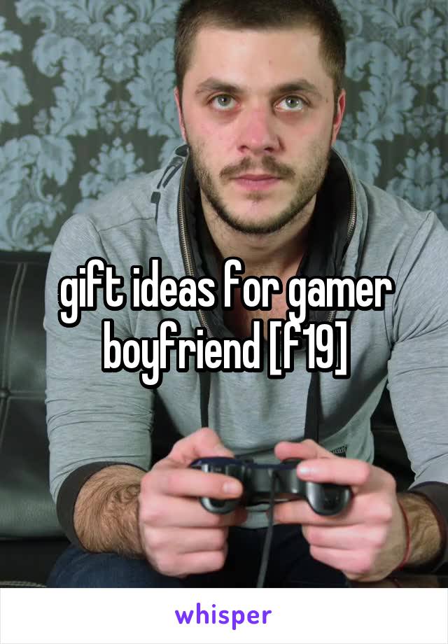 gift ideas for gamer boyfriend [f19]