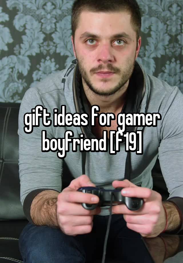 gift ideas for gamer boyfriend [f19]