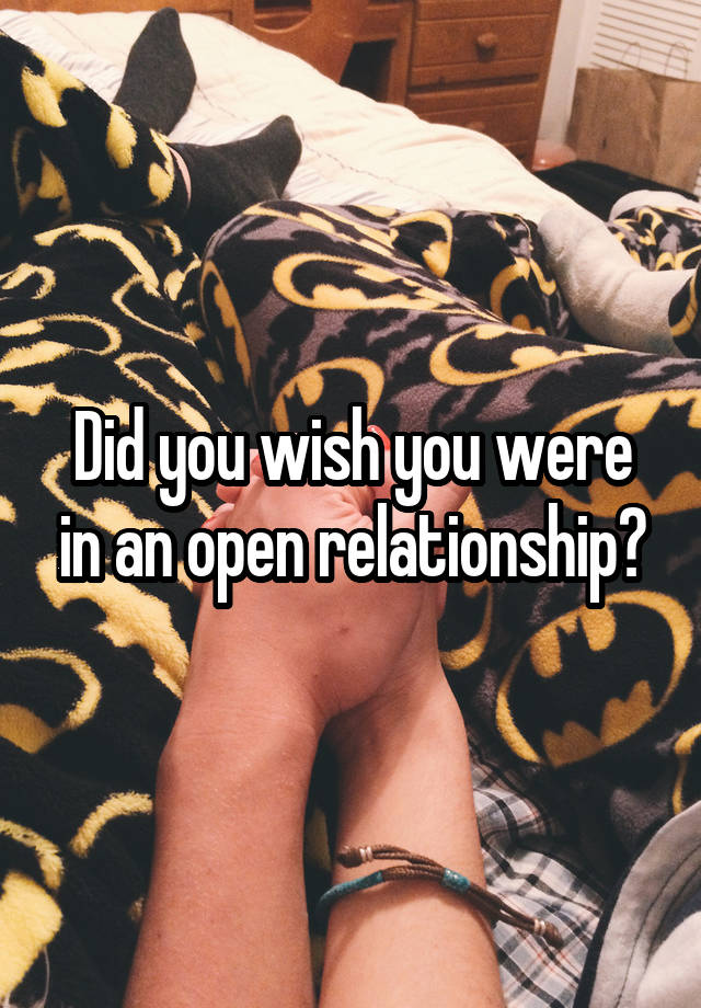 Did you wish you were in an open relationship?