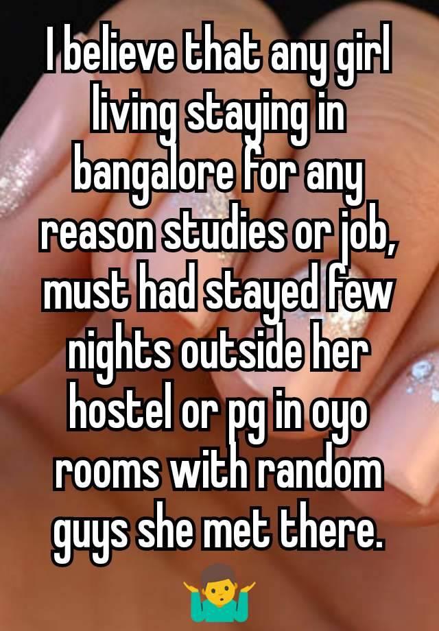 I believe that any girl living staying in bangalore for any reason studies or job, must had stayed few nights outside her hostel or pg in oyo rooms with random guys she met there. 🤷‍♂️