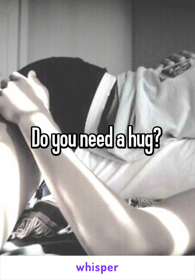 Do you need a hug? 