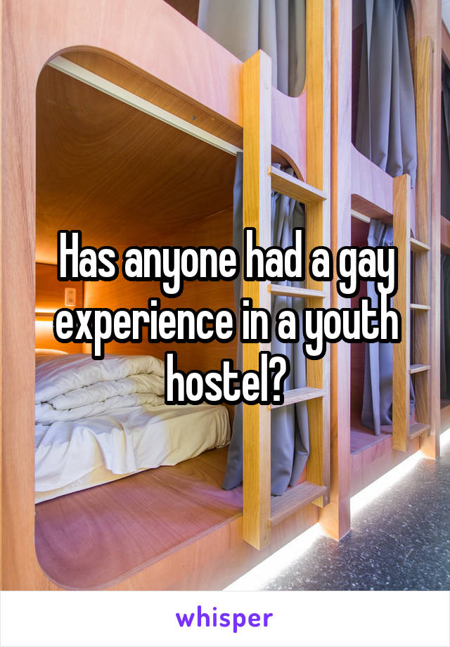 Has anyone had a gay experience in a youth hostel?