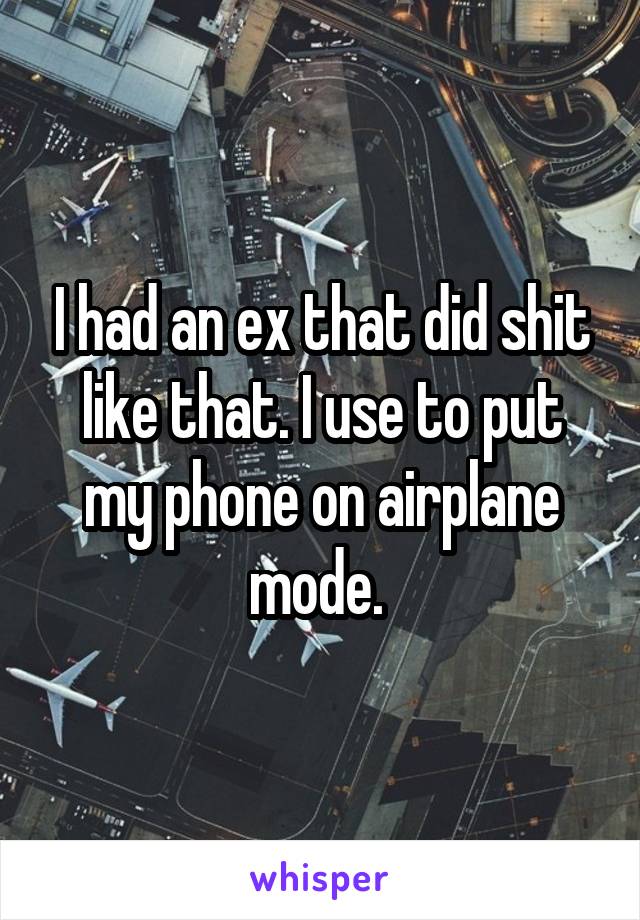 I had an ex that did shit like that. I use to put my phone on airplane mode. 