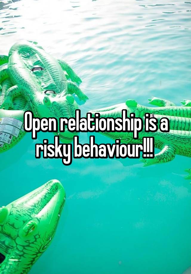 Open relationship is a risky behaviour!!! 