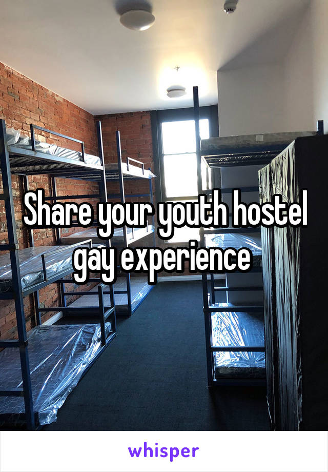 Share your youth hostel gay experience 