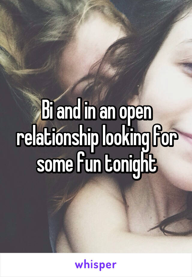 Bi and in an open relationship looking for some fun tonight