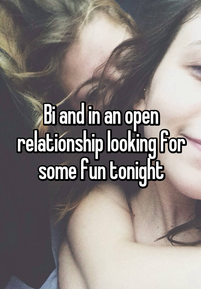 Bi and in an open relationship looking for some fun tonight