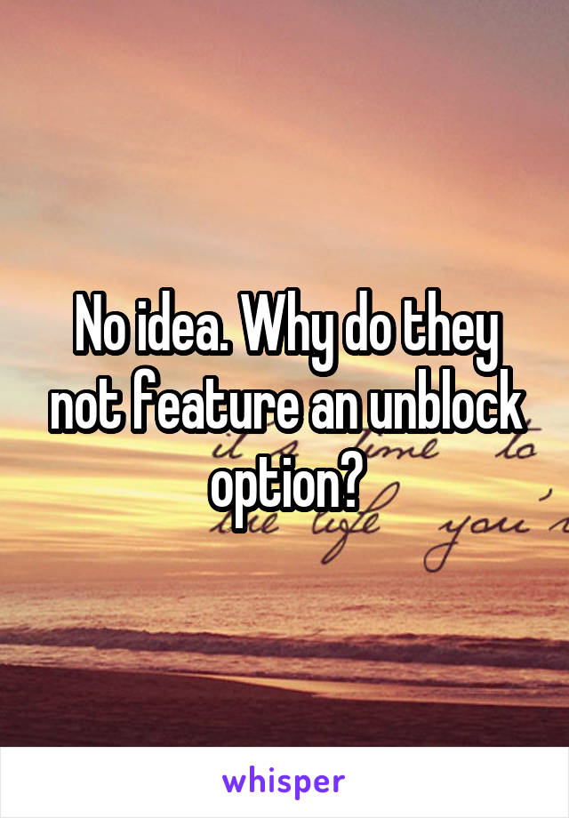 No idea. Why do they not feature an unblock option?