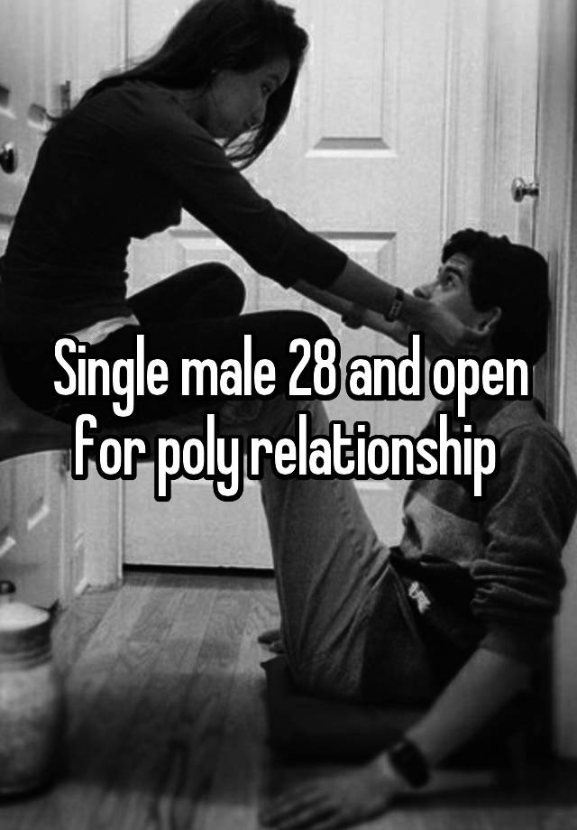 Single male 28 and open for poly relationship 