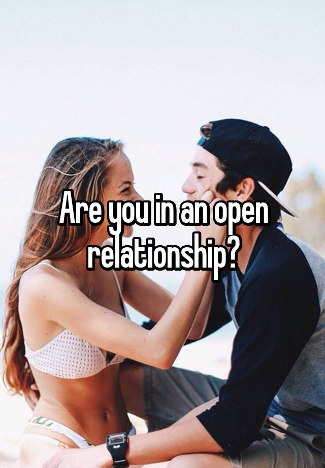 Are you in an open relationship?