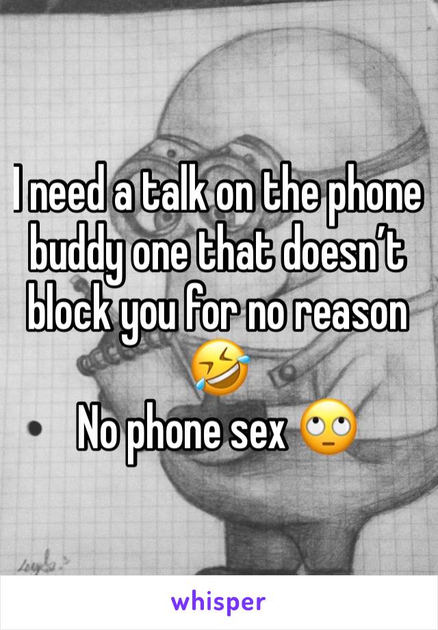 I need a talk on the phone buddy one that doesn’t block you for no reason 🤣
No phone sex 🙄