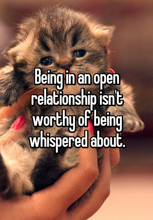 Being in an open relationship isn't worthy of being whispered about.