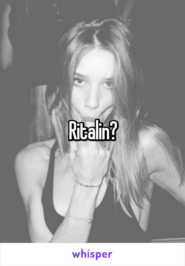 Ritalin?