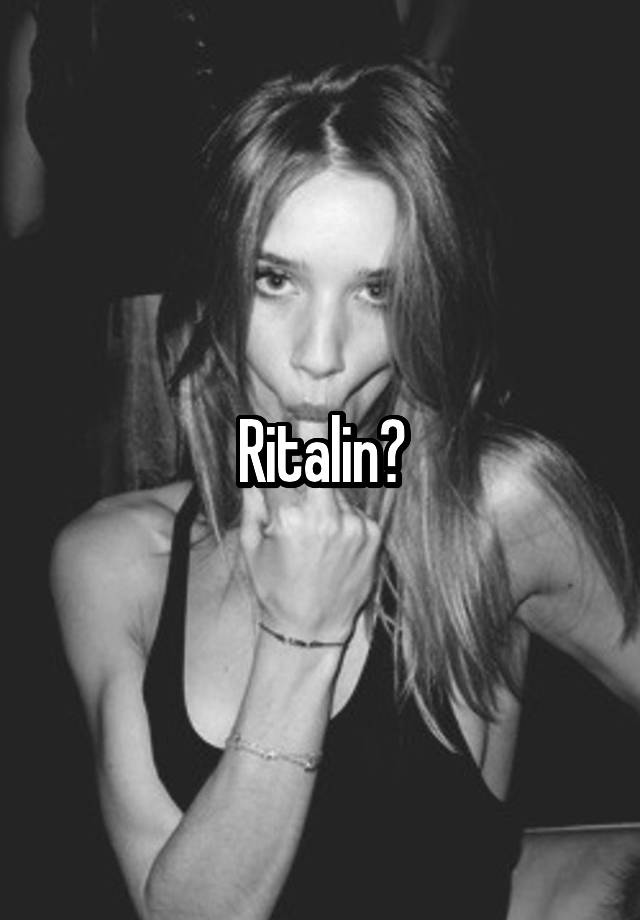 Ritalin?