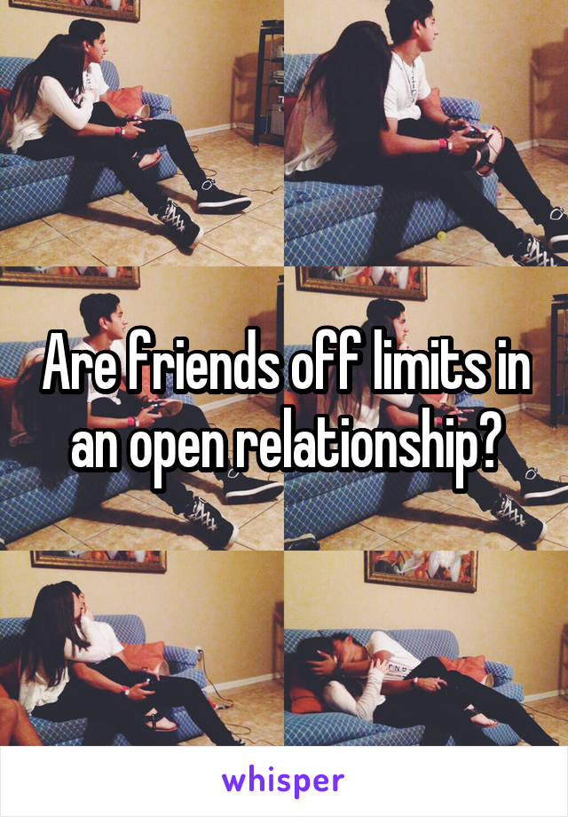 Are friends off limits in an open relationship?