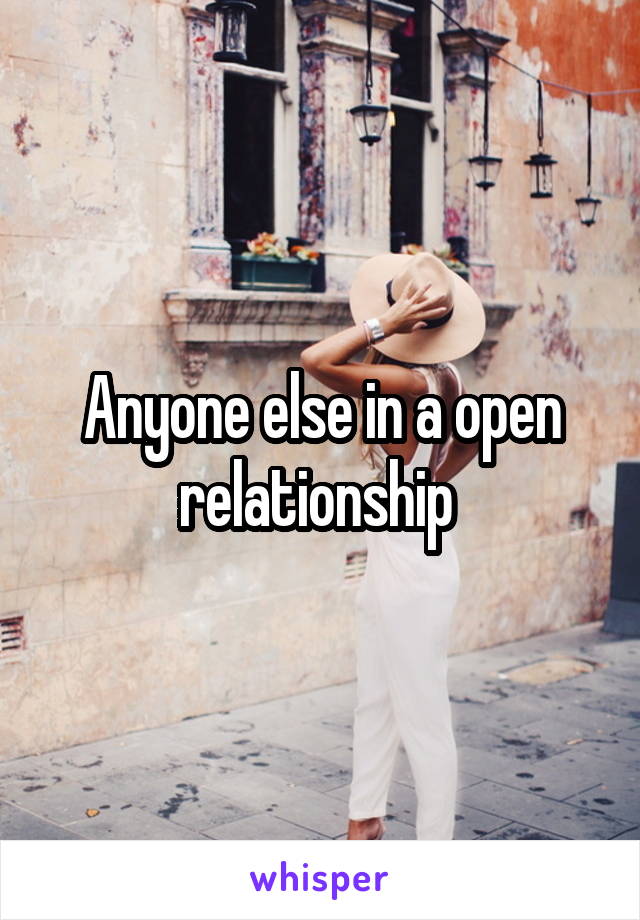 Anyone else in a open relationship 