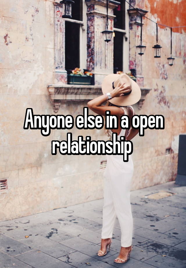 Anyone else in a open relationship 