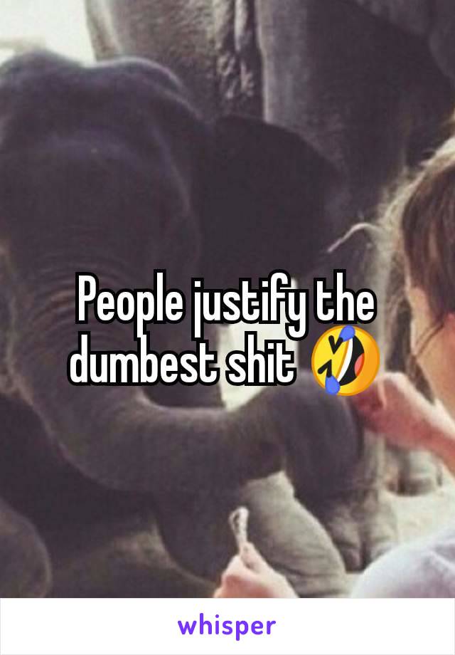 People justify the dumbest shit 🤣