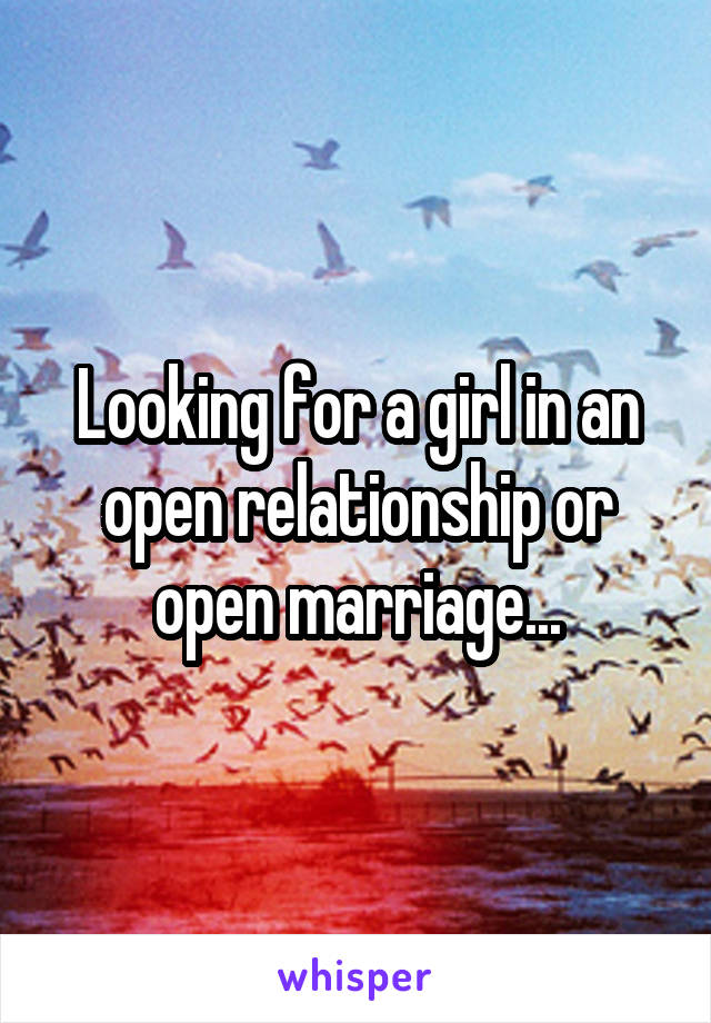 Looking for a girl in an open relationship or open marriage...