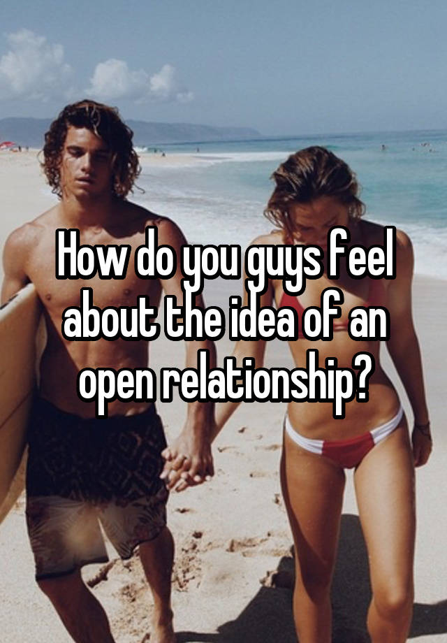 How do you guys feel about the idea of an open relationship?