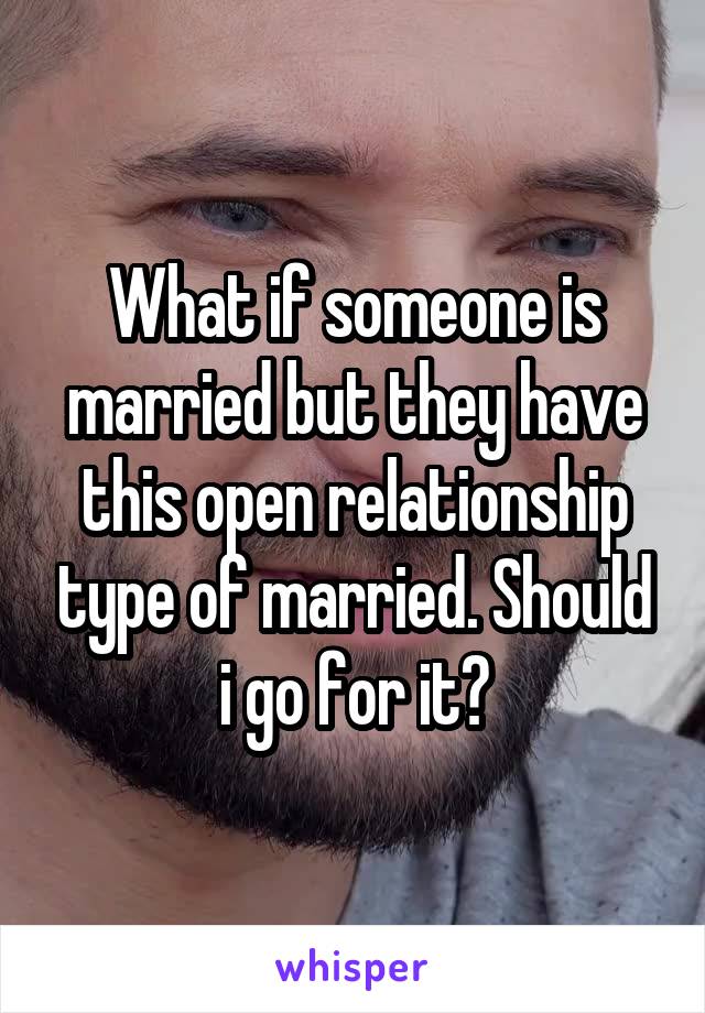 What if someone is married but they have this open relationship type of married. Should i go for it?