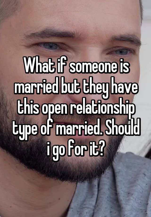 What if someone is married but they have this open relationship type of married. Should i go for it?