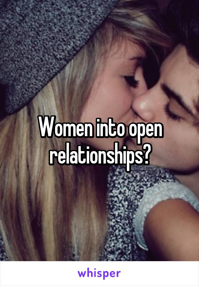 Women into open relationships?