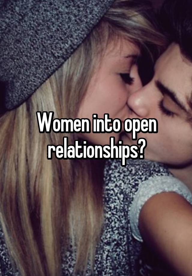 Women into open relationships?