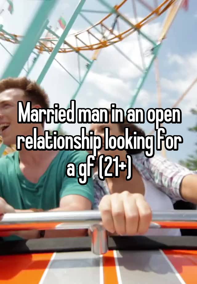 Married man in an open relationship looking for a gf (21+)