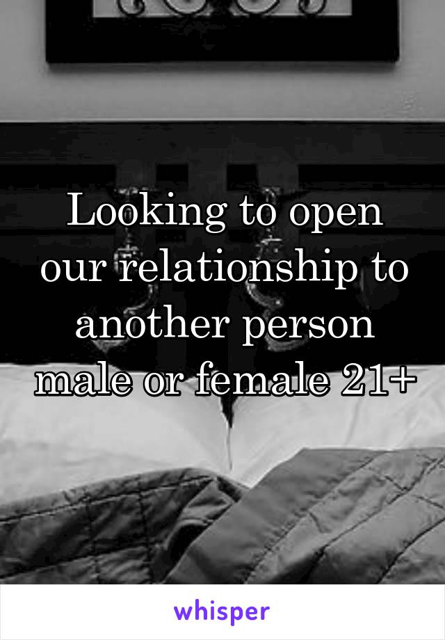 Looking to open our relationship to another person male or female 21+ 