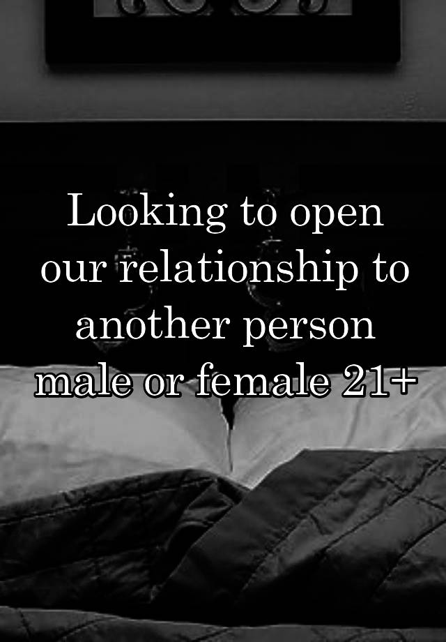 Looking to open our relationship to another person male or female 21+ 