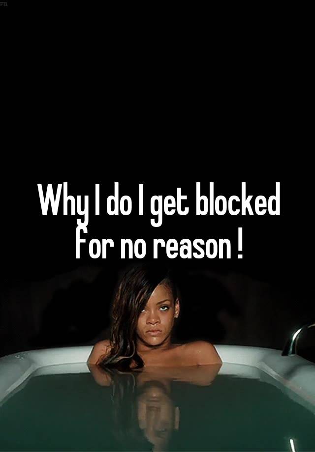 Why I do I get blocked for no reason !