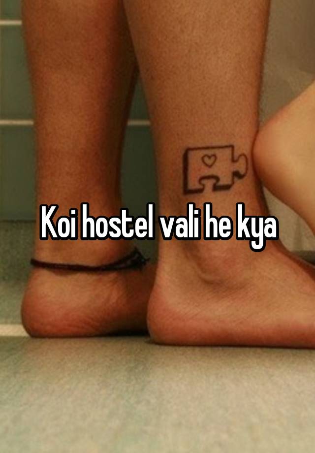 Koi hostel vali he kya