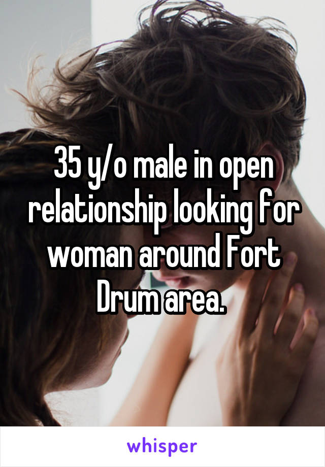 35 y/o male in open relationship looking for woman around Fort Drum area. 